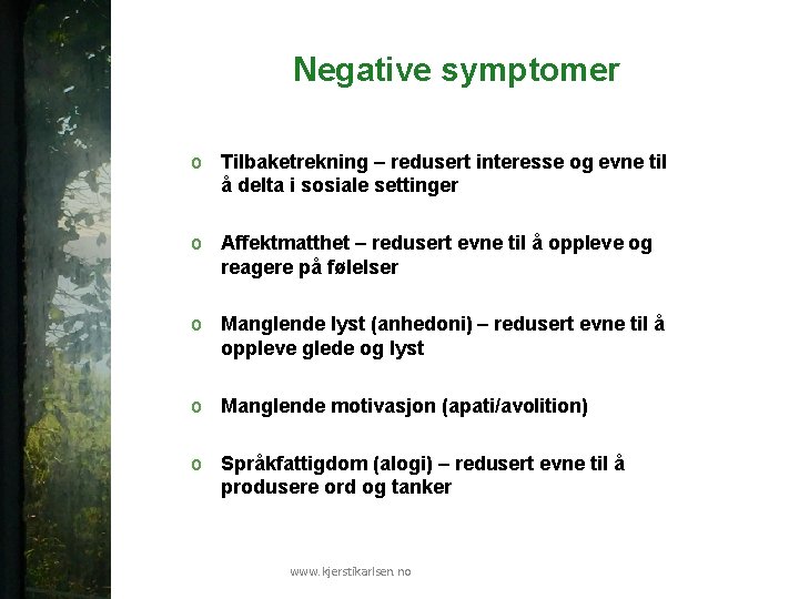 Negative symptomer o Tilbaketrekning – redusert interesse og evne til å delta i sosiale