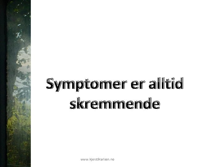 Symptomer er alltid skremmende www. kjerstikarlsen. no 