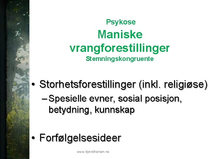  Psykose Maniske vrangforestillinger Stemningskongruente • Storhetsforestillinger (inkl. religiøse) – Spesielle evner, sosial posisjon,