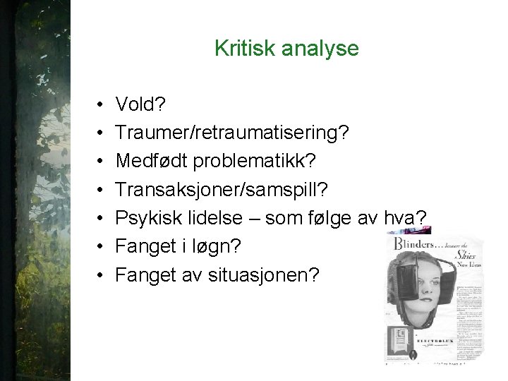 Kritisk analyse • • Vold? Traumer/retraumatisering? Medfødt problematikk? Transaksjoner/samspill? Psykisk lidelse – som følge