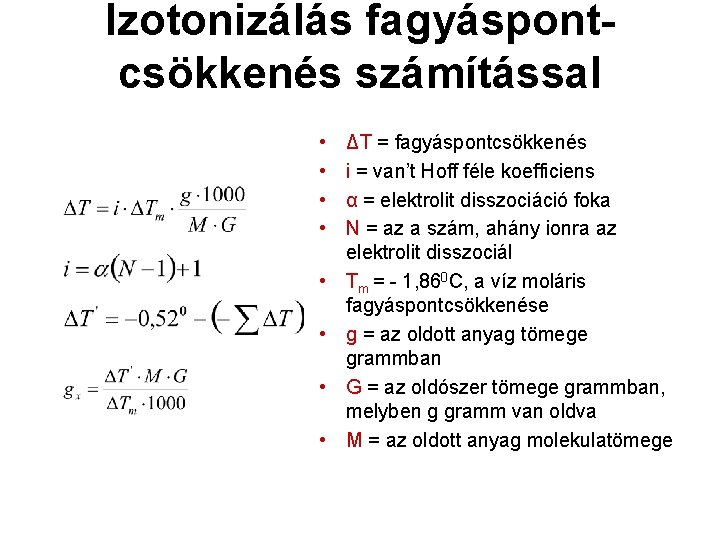 Izotonizálás fagyáspontcsökkenés számítással • • ΔT = fagyáspontcsökkenés i = van’t Hoff féle koefficiens