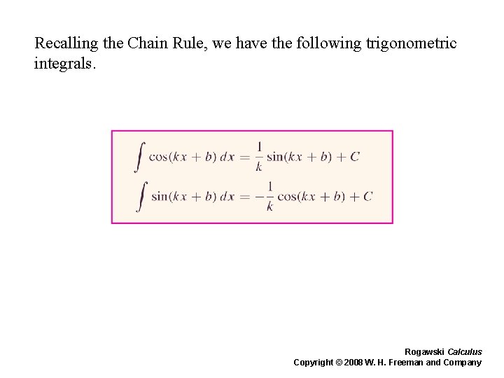 Recalling the Chain Rule, we have the following trigonometric integrals. Rogawski Calculus Copyright ©