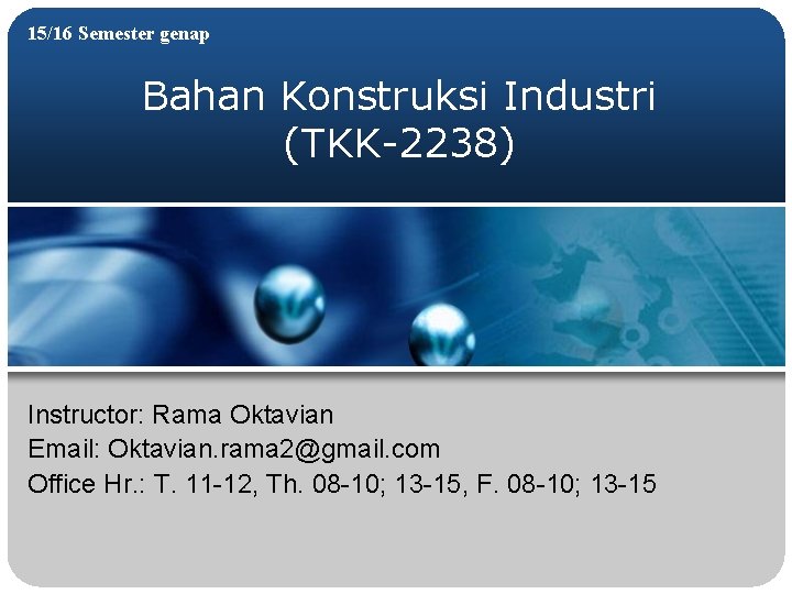 15/16 Semester genap Bahan Konstruksi Industri (TKK-2238) Instructor: Rama Oktavian Email: Oktavian. rama 2@gmail.