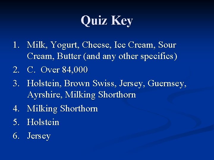 Quiz Key 1. Milk, Yogurt, Cheese, Ice Cream, Sour Cream, Butter (and any other