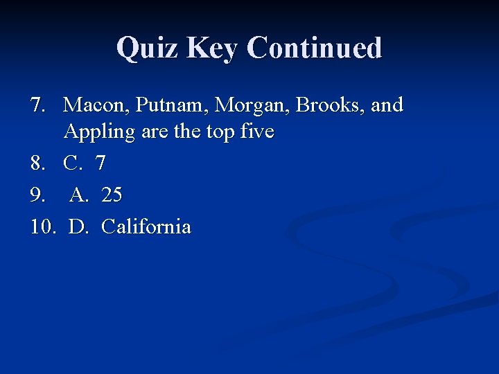 Quiz Key Continued 7. Macon, Putnam, Morgan, Brooks, and Appling are the top five