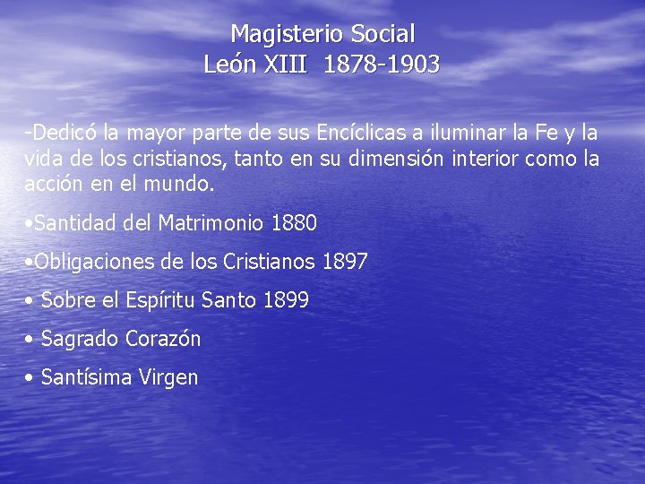 Magisterio Social León XIII 1878 -1903 -Dedicó la mayor parte de sus Encíclicas a