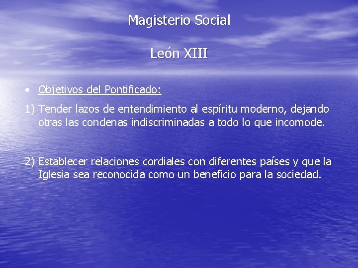 Magisterio Social León XIII • Objetivos del Pontificado: 1) Tender lazos de entendimiento al