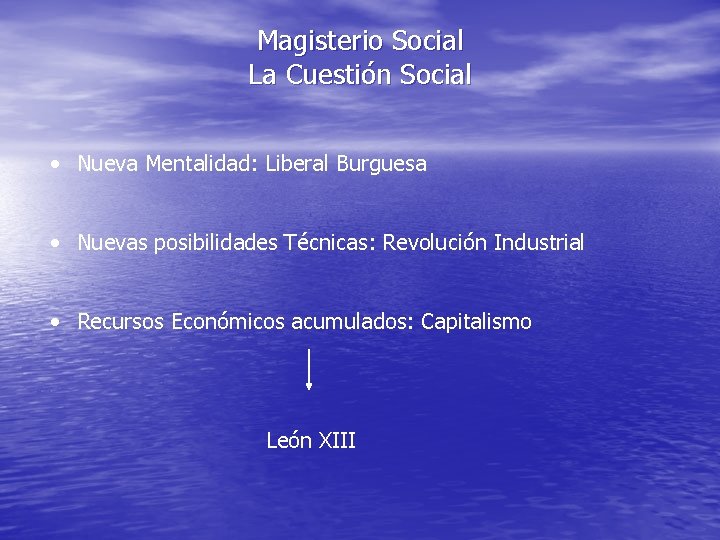 Magisterio Social La Cuestión Social • Nueva Mentalidad: Liberal Burguesa • Nuevas posibilidades Técnicas: