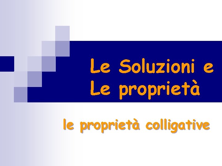 Le Le Soluzioni e proprietà le proprietà colligative 