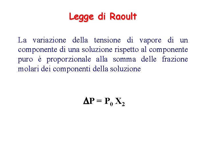 Legge di Raoult La variazione della tensione di vapore di un componente di una