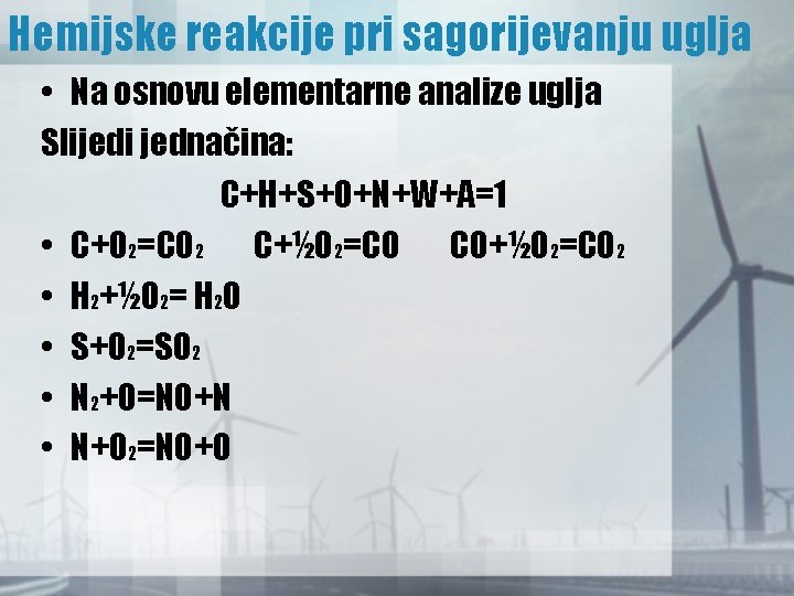 Hemijske reakcije pri sagorijevanju uglja • Na osnovu elementarne analize uglja Slijedi jednačina: C+H+S+O+N+W+A=1 Hemijske reakcije pri sagorijevanju uglja • Na osnovu elementarne analize uglja Slijedi jednačina: C+H+S+O+N+W+A=1