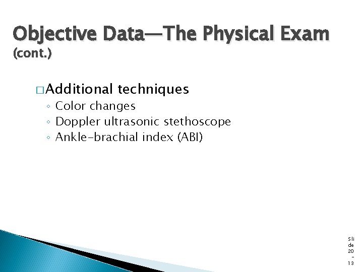 Objective Data—The Physical Exam (cont. ) � Additional techniques ◦ Color changes ◦ Doppler