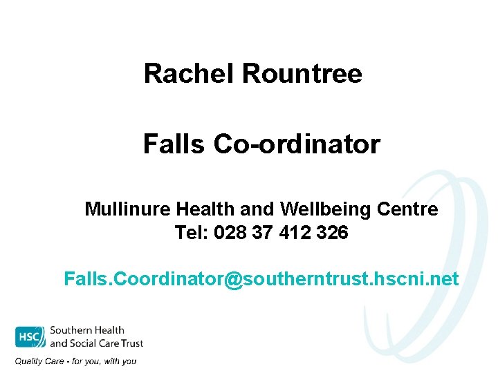 Rachel Rountree Falls Co-ordinator Mullinure Health and Wellbeing Centre Tel: 028 37 412 326