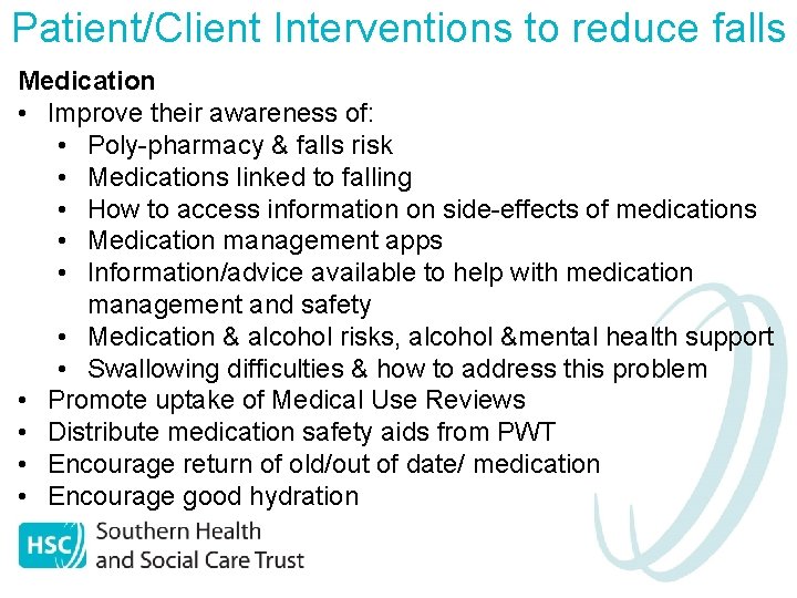 Patient/Client Interventions to reduce falls Medication • Improve their awareness of: • Poly-pharmacy &