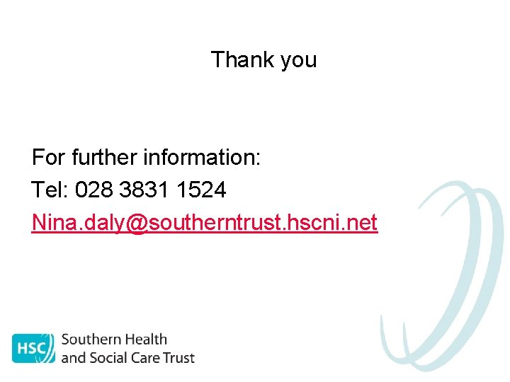 Thank you For further information: Tel: 028 3831 1524 Nina. daly@southerntrust. hscni. net 