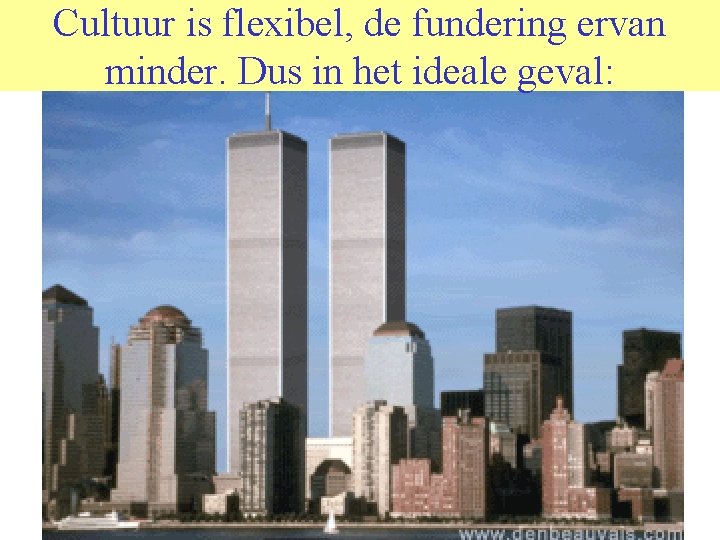 Cultuur is flexibel, de fundering ervan minder. Dus in het ideale geval: 