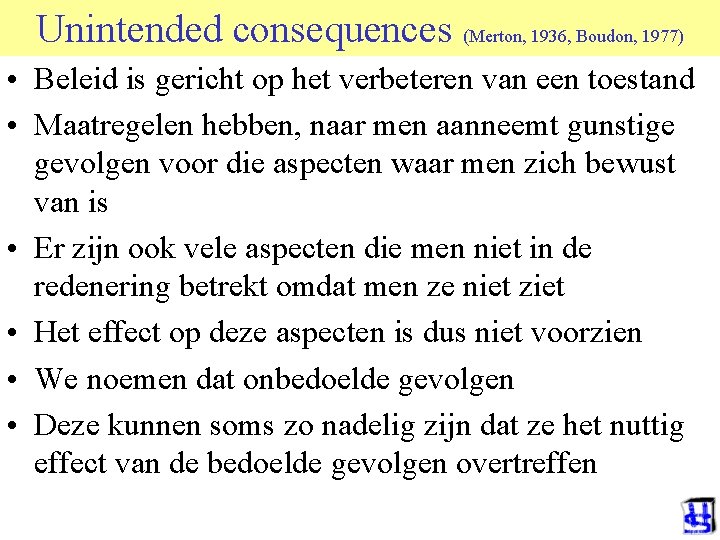 Unintended consequences (Merton, 1936, Boudon, 1977) • Beleid is gericht op het verbeteren van