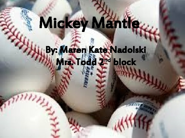 Mickey Mantle By: Maren Kate Nadolski Mrs. Todd 2 nd block 