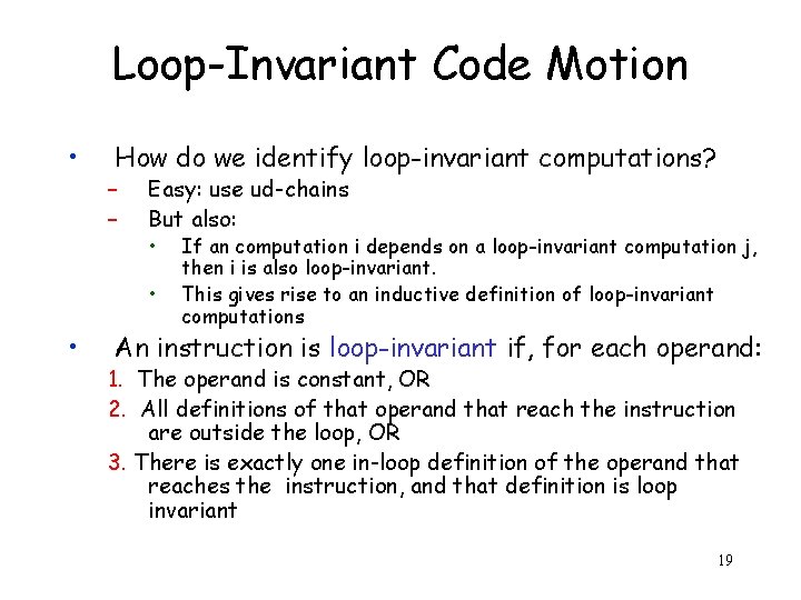 Loop-Invariant Code Motion • How do we identify loop-invariant computations? – – Easy: use