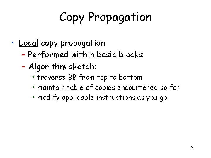 Copy Propagation • Local copy propagation – Performed within basic blocks – Algorithm sketch: