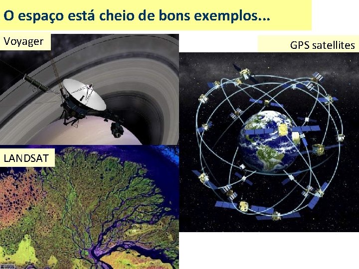 O espaço está cheio de bons exemplos. . . Voyager LANDSAT GPS satellites 