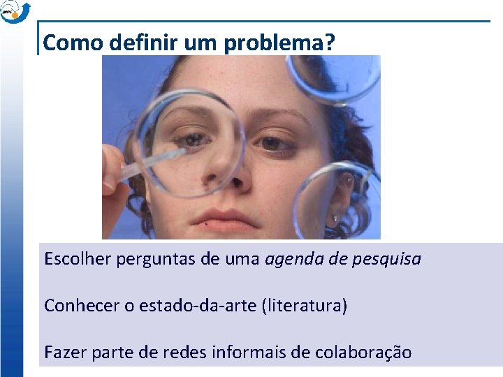 Como definir um problema? Escolher perguntas de uma agenda de pesquisa Conhecer o estado-da-arte