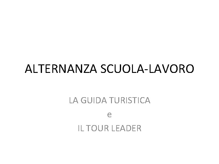 ALTERNANZA SCUOLA-LAVORO LA GUIDA TURISTICA e IL TOUR LEADER 