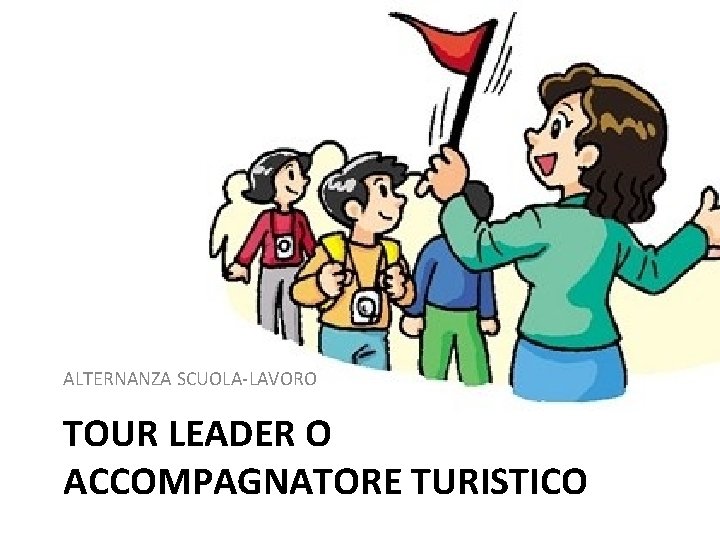 ALTERNANZA SCUOLA-LAVORO TOUR LEADER O ACCOMPAGNATORE TURISTICO 