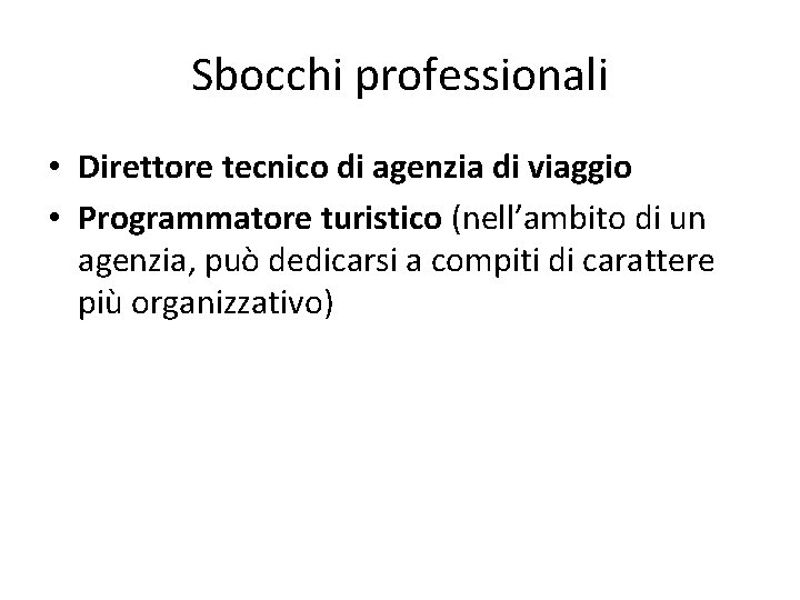 Sbocchi professionali • Direttore tecnico di agenzia di viaggio • Programmatore turistico (nell’ambito di