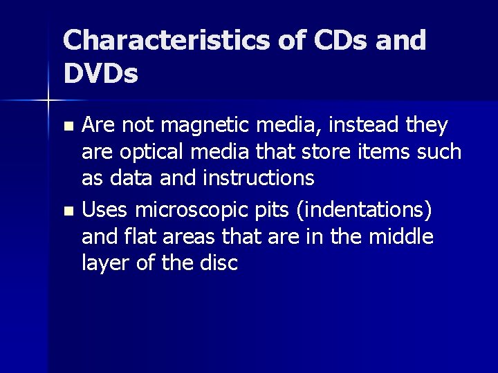 Characteristics of CDs and DVDs Are not magnetic media, instead they are optical media