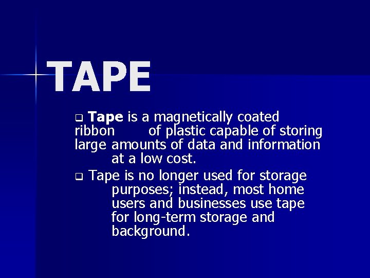 TAPE Tape is a magnetically coated ribbon of plastic capable of storing large amounts
