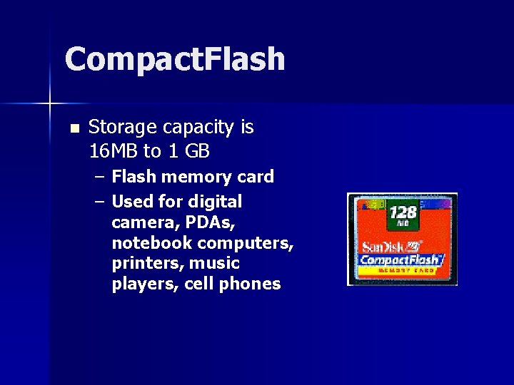 Compact. Flash n Storage capacity is 16 MB to 1 GB – Flash memory