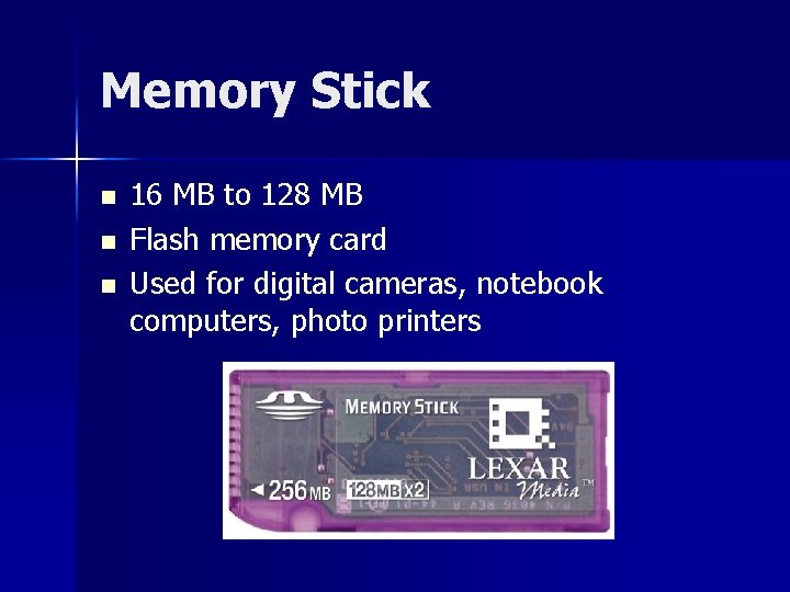 Memory Stick n n n 16 MB to 128 MB Flash memory card Used