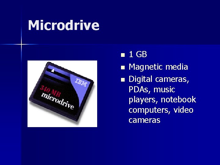 Microdrive n n n 1 GB Magnetic media Digital cameras, PDAs, music players, notebook