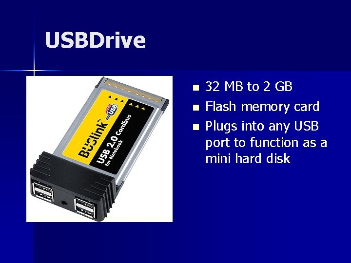 USBDrive n n n 32 MB to 2 GB Flash memory card Plugs into