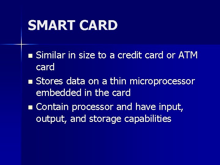 SMART CARD Similar in size to a credit card or ATM card n Stores