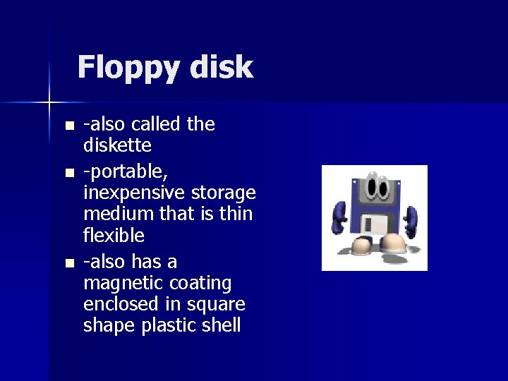 Floppy disk n n n -also called the diskette -portable, inexpensive storage medium that