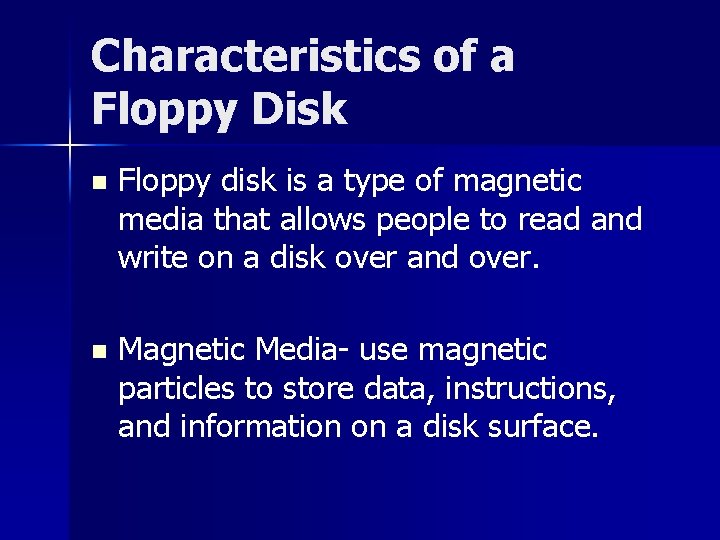 Characteristics of a Floppy Disk n Floppy disk is a type of magnetic media
