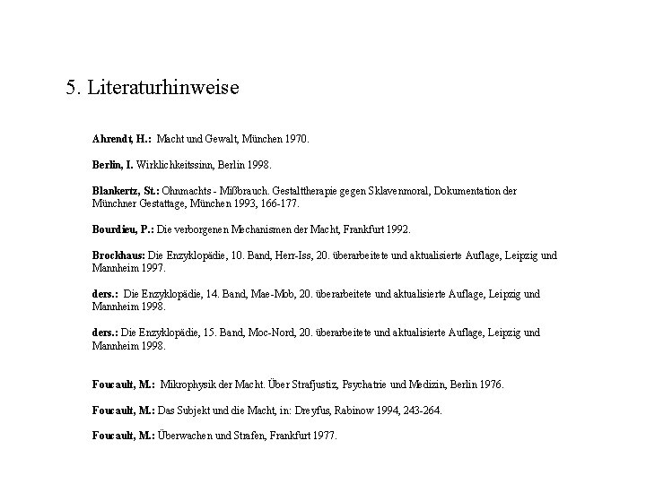 5. Literaturhinweise Ahrendt, H. : Macht und Gewalt, München 1970. Berlin, I. Wirklichkeitssinn, Berlin