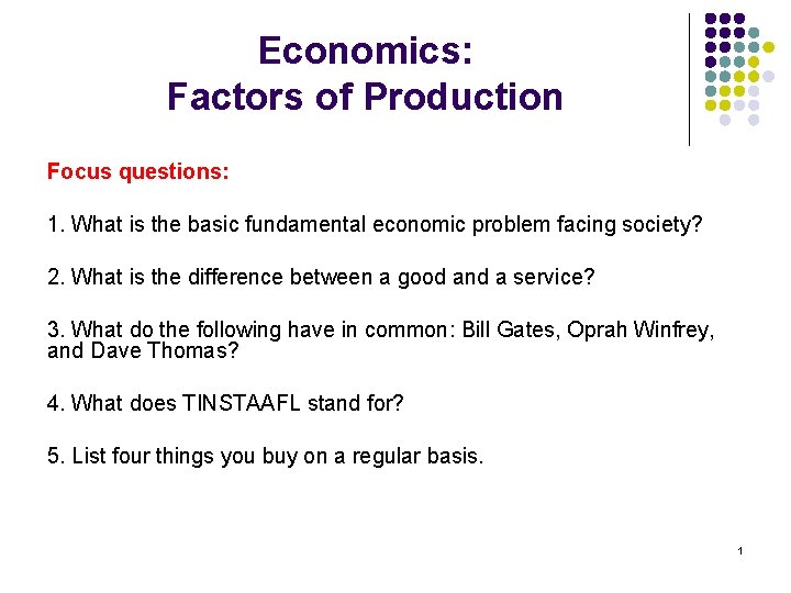 Economics: Factors of Production Focus questions: 1. What is the basic fundamental economic problem