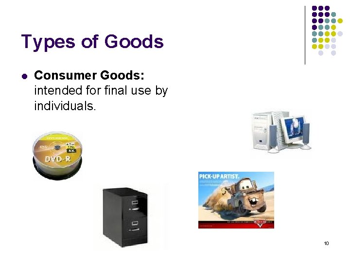 Types of Goods l Consumer Goods: intended for final use by individuals. 10 