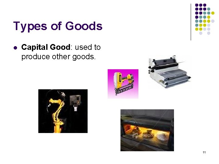 Types of Goods l Capital Good: used to produce other goods. 11 