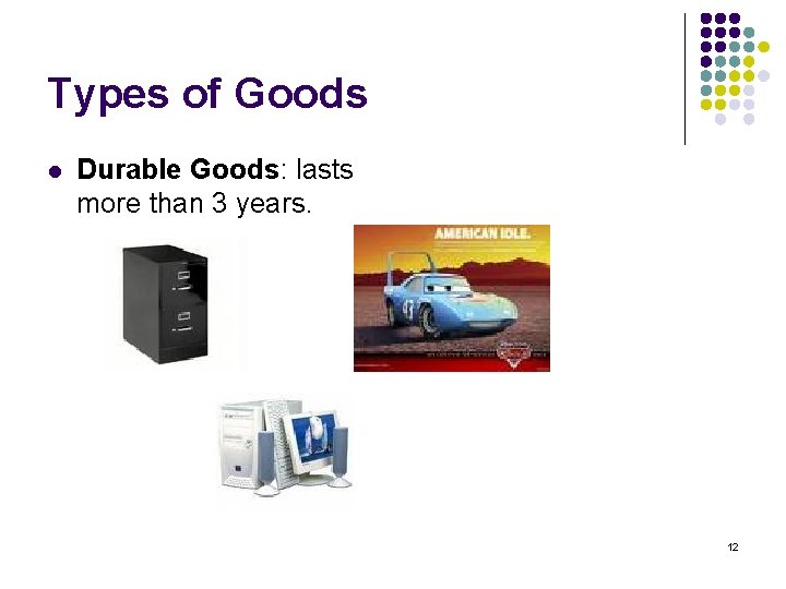 Types of Goods l Durable Goods: lasts more than 3 years. 12 