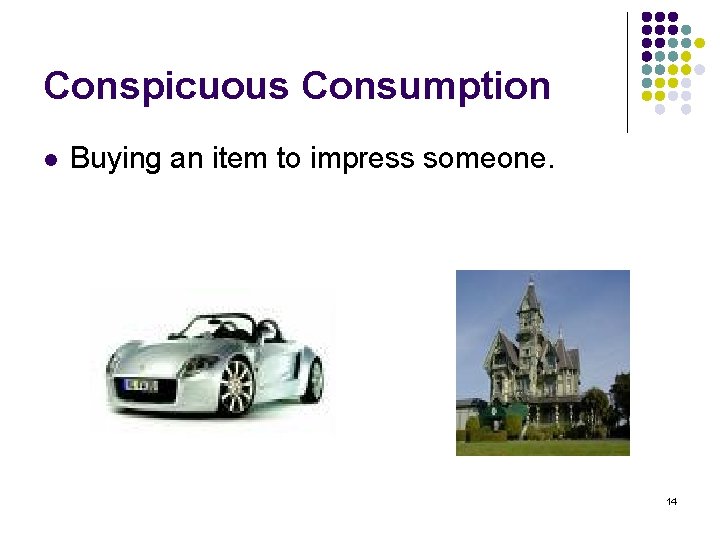 Conspicuous Consumption l Buying an item to impress someone. 14 