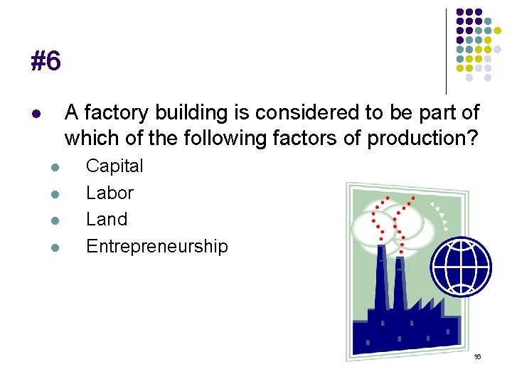 #6 A factory building is considered to be part of which of the following