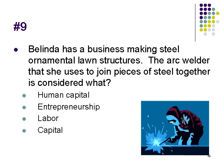 #9 Belinda has a business making steel ornamental lawn structures. The arc welder that