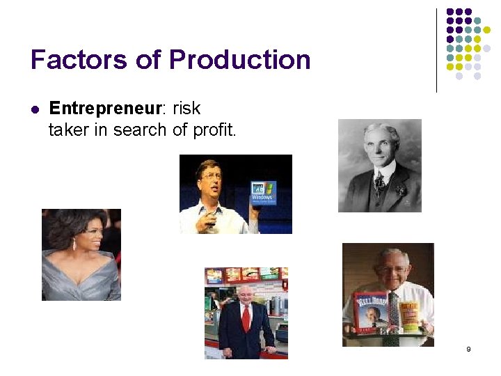 Factors of Production l Entrepreneur: risk taker in search of profit. 9 