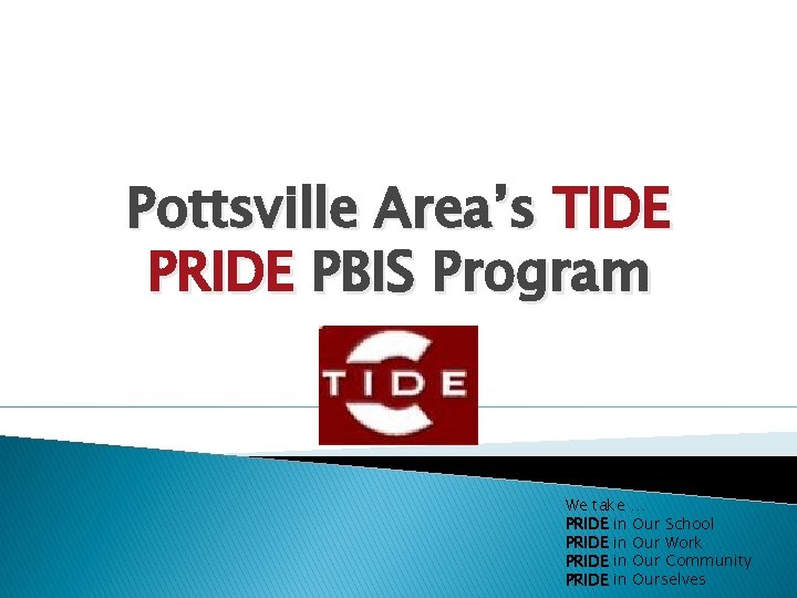Pottsville Area’s TIDE PRIDE PBIS Program We take … PRIDE in Our School PRIDE
