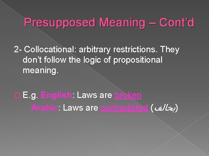 Presupposed Meaning – Cont’d 2 - Collocational: arbitrary restrictions. They don’t follow the logic