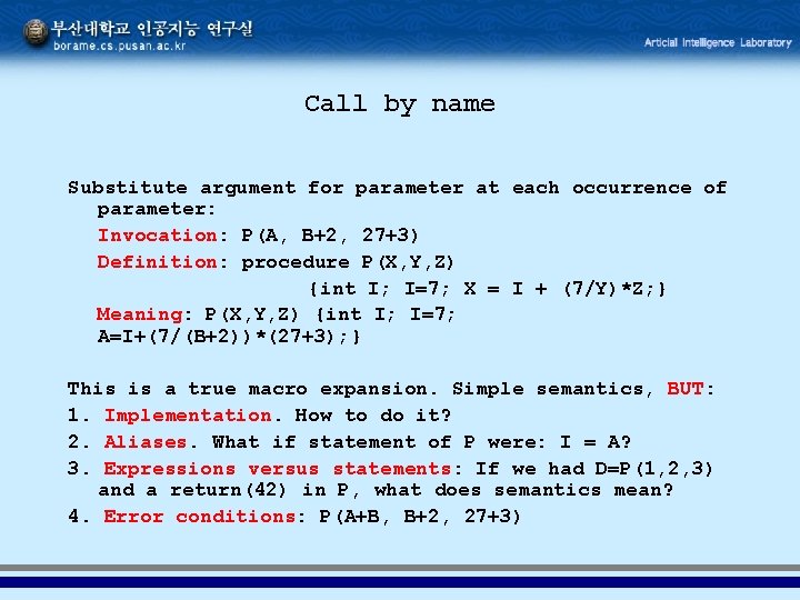 Call by name Substitute argument for parameter at each occurrence of parameter: Invocation: P(A,